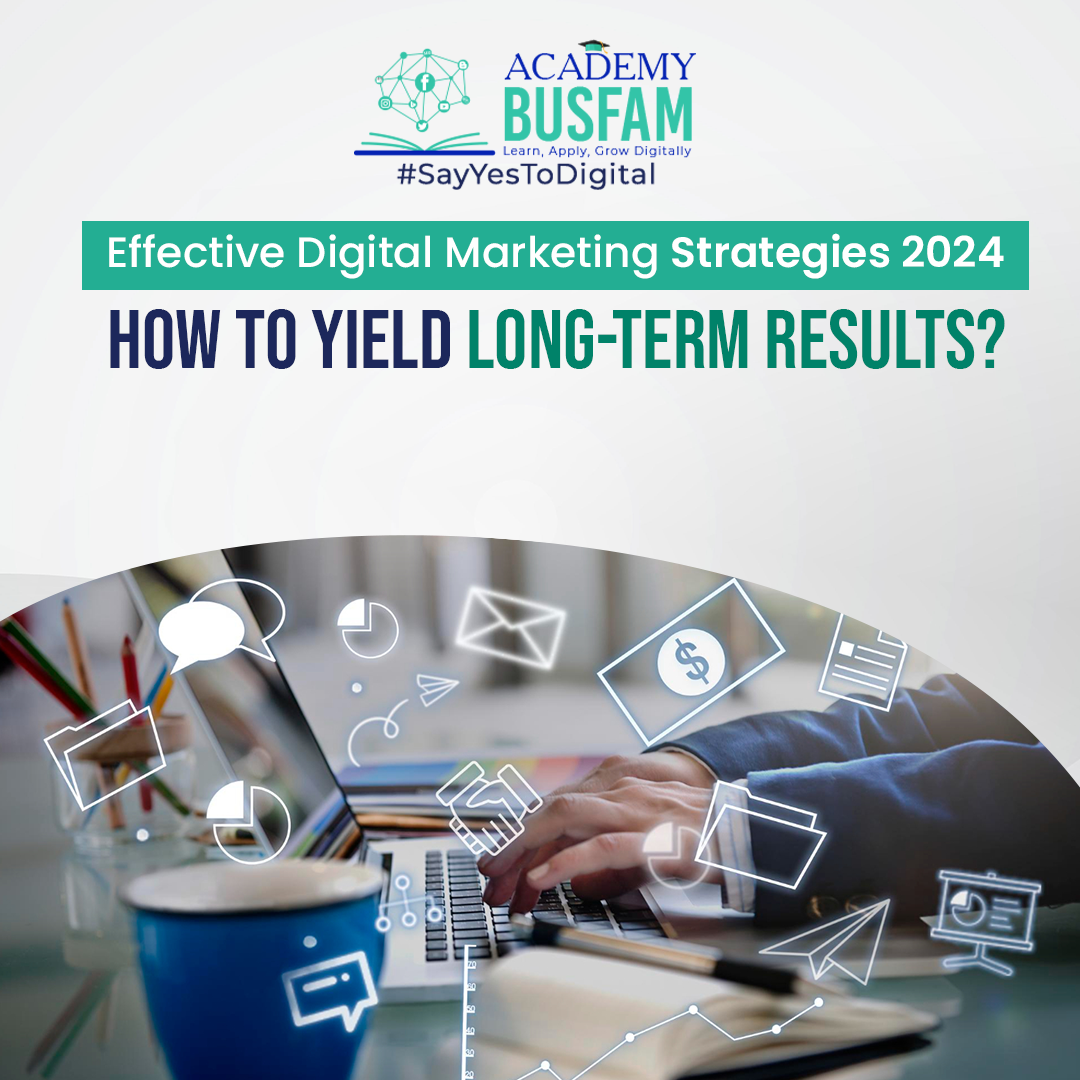 Effective Digital Marketing Strategies 2024 How To Yield Long-Term Results