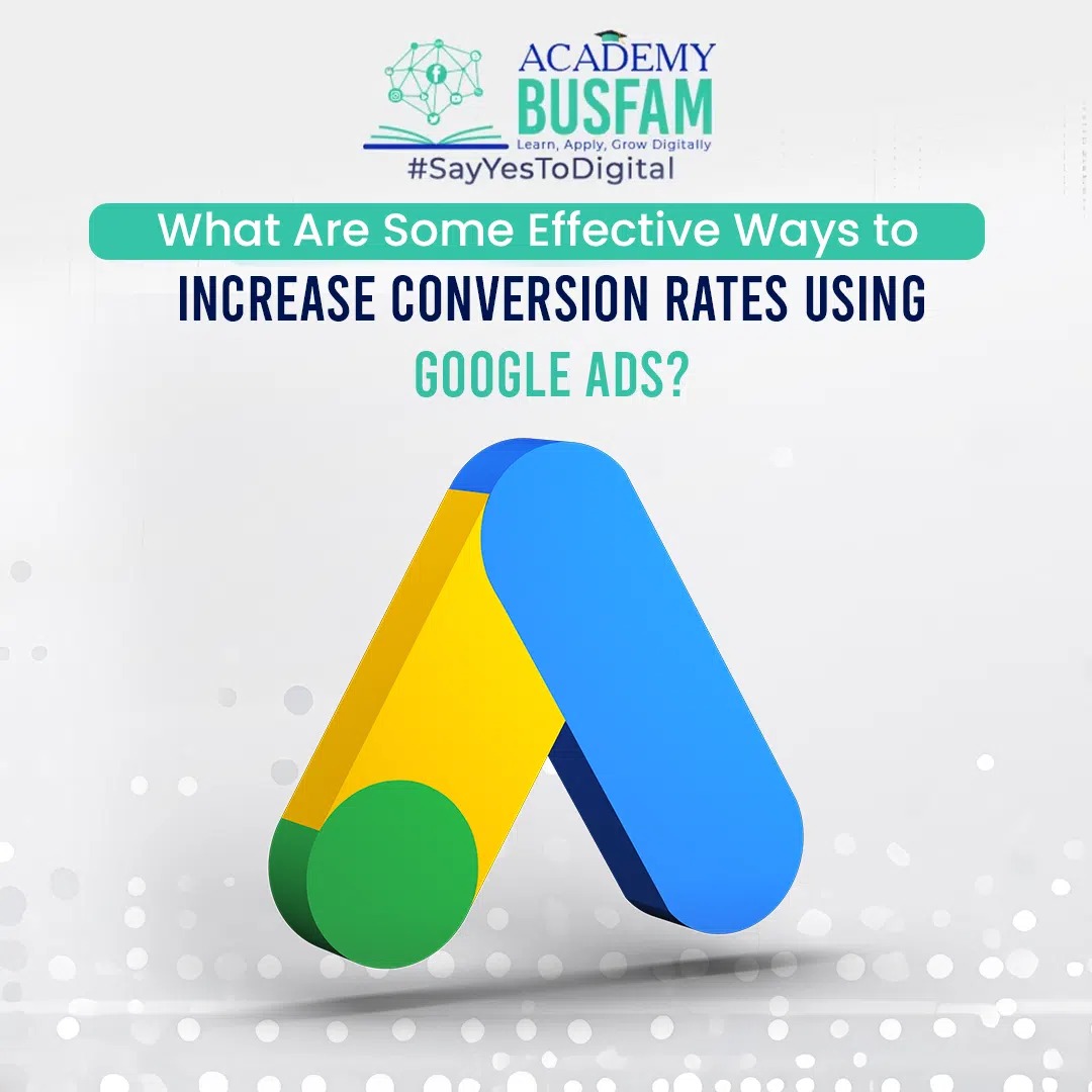 What Are Some Effective Ways to Increase Conversion Rates Using Google Ads